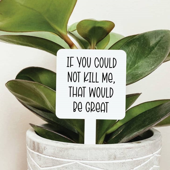 If You Could Not Kill Me That Would Be Great Plant Marker