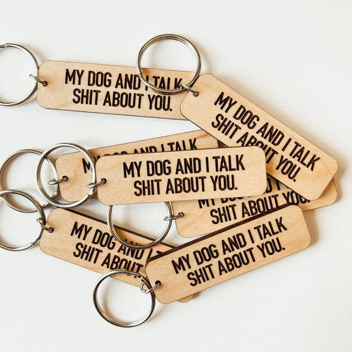 My Dog And I Talk Shit About You Wooden Keychain