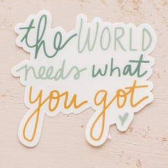 The World Needs What You Got Vinyl Sticker