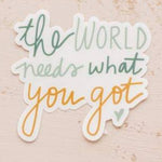 The World Needs What You Got Vinyl Sticker