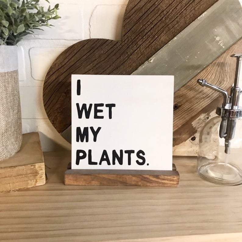 I Wet My Plants Mini Sign